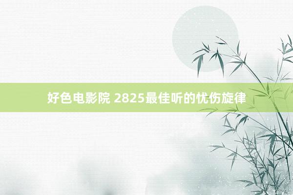 好色电影院 2825最佳听的忧伤旋律